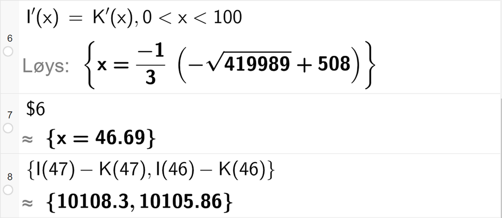 Skjermutklipp frå CAS-vindauget i GeoGebra. På linje 6 er det skrive I derivert av x er lik K derivert av x komma 0 mindre enn x mindre enn 100. Svaret med "Løys" er x er lik minus 1 tredjedel multiplisert med parentes minus rota av 419989 pluss 508 parentes slutt. På linje 7 er det skrive dollarteikn 6. Svaret med tilnærming er x er lik 46,69. På linje 8 er det skrive sløyfeparentes I av 47 minus K av 47 komma I av 46 minus K av 46 sløyfeparentes slutt. Svaret med tilnærming er sløyfeparentes 10108,3 komma 101105,86 sløyfeparentes slutt.