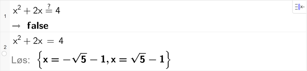 På linje 1 i CAS-vinduet i GeoGebra er det skrevet x i andre pluss 2 x er lik er lik 4. Svaret er false. På linje 2 er det skrevet x i andre pluss 2 x er lik 4. Svaret med Løs er x er lik minus rota av 5 minus 1 eller x er lik rota av 5 minus 1. Skjermutklipp.