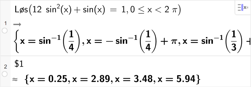 CAS-utregning med GeoGebra. På linje 2 er det skrevet Løs parentes 12 sinus i andre x pluss sinus x er lik 1 komma, 0 mindre enn eller lik x mindre enn 2 pi parentes slutt. Svaret er 4 eksakte verdier som vi runder av på neste linje. På linje 2 er det skrevet dollartegn 1. Svaret med tilnærming er x er lik 0,25 eller x er lik 2,89 eller x er lik 3,48 eller x er lik 5,94. Skjermutklipp.