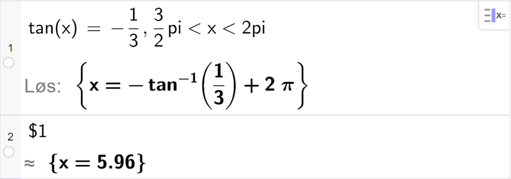 Likningsløsning med CAS i GeoGebra. På linje 1 er det skrevet tangens til x er lik minus 1 tredjedel komma, 3 halve pi mindre enn x mindre enn 2 pi. Svaret med "Løs" er en eksaktverdi som vi tilnærmer på neste linje. På linje 2 er det skrevet dollartegn 1. Svaret med tilnærming er x er lik 5,96. Skjermutklipp.