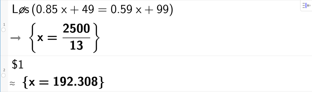 På linje 1 I CAS-vinduet i GeoGebra er det skrevet Løs parentes 0,85 x pluss 49 er lik 0,59 x pluss 99 parentes slutt. Svaret er x er lik 2500 delt på 13. På linje 2 er det skrevet dollartegn 1. Svaret med tilnærming er x er lik 192,308. Skjermutklipp.