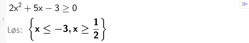 På linje 1 i CAS-vinduet i GeoGebra er ulikheten 2 x i andre pluss 5 x minus 3 større enn eller lik 0 skrevet inn. Svaret med Løs er x er mindre enn eller lik minus tre eller x større enn eller lik en halv. Skjermutklipp. 