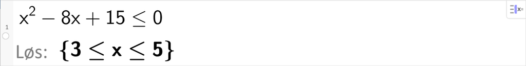 På linje 1 i CAS-vinduet i GeoGebra er ulikheten x i andre minus 8 x pluss 15 mindre enn eller lik 0 skrevet inn. Svaret med Løs er 3 mindre enn eller lik x mindre enn eller lik 5. Skjermutklipp.