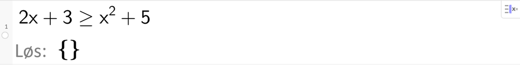 På linje 1 i CAS-vinduet i GeoGebra er ulikheten 2 x pluss 3 større enn eller lik x i andre pluss 5 skrevet inn. Svaret med Løs er ingenting. Skjermutklipp.