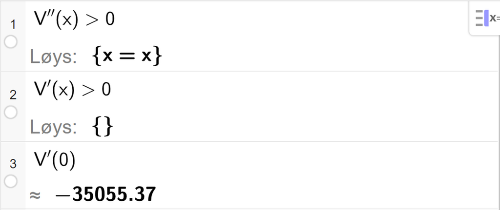 CAS-utrekning med GeoGebra. På linje 1 er det skrive V dobbeltderivert av x større enn 0. Svaret med "Løys" er x er lik x. På linje 2 er det skrive V derivert av x større enn 0. Svaret med "Løys" er ingenting. På linje 3 er det skrive V derivert av 0. Svaret med tilnærming er minus 35055,37. Skjermutklipp.