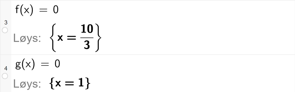 Utklipp frå CAS i GeoGebra. På linje 3 er f av x sett lik 0. Svaret med Løys er x er lik 10 tredjedelar. På linje 4 er g av x sett lik 0. Svaret med Løys er x er lik 1. Skjermutklipp.