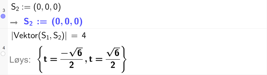 Skjermutklipp frå CAS-vindauget i GeoGebra. På linje 3 er S 2 definert med koordinatane 0, 0 og 0. På linje 4 er absoluttverdien av Vektor med argumenta S 1 og S 2 sett lik 4. Svaret med Løys er t er lik minus rota av 6 delt på 2 eller t er lik rota av 6 delt på 2. Skjermutklipp.