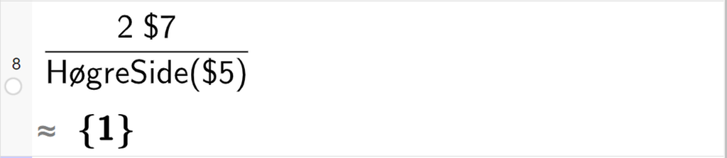 CAS-utrekning med GeoGebra. På linje 8 er det skrive 2 dollarteikn 7 delt på HøgreSide parentes dollarteikn 5 parentes slutt. Svaret med tilnærming er 1. Skjermutklipp.
