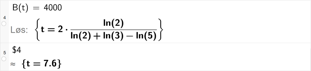 På linje 4 i CAS-vindauget i GeoGebra er B av t sett lik 4000. Svaret med Løys er t er lik eit uttrykk som vi reknar ut tilnærma verdi til på neste linje. På linje 5 er det skrive dollarteikn 4. Svaret med tilnærming er t er lik 7,6. Skjermutklipp.