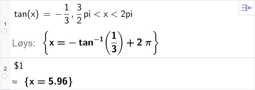 Likningsløysing med CAS i GeoGebra. På linje 1 er det skrive tangens til x er lik minus 1 tredjedel komma, 3 halve pi mindre enn x mindre enn 2 pi. Svaret med "Løys" er ein eksaktverdi som vi tilnærmar på neste linje. På linje 2 er det skrive dollarteikn 1. Svaret med tilnærming er x er lik 5,96. Skjermutklipp.