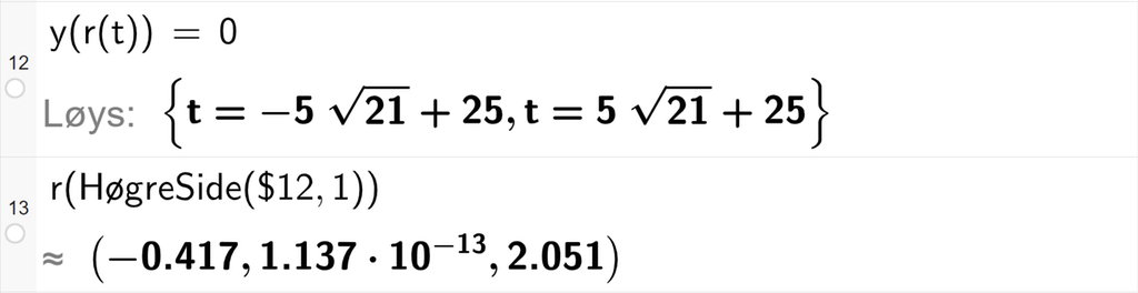 Skjermutklipp frå CAS-vindauget i GeoGebra. På linje 12 er y av r av t sett lik 0. Svaret med Løys er t er lik minus 5 rota av 21 pluss 25 eller t er lik 5 rota av 21 pluss 25. På linje 13 er det skrive dollarteikn 12. Svaret med tilnærming er t er lik 2,087 eller t er lik 47,913. På linje 14 er r av 2,087 rekna ut til koordinatane minus 0,417, minus 0,001 og 2,051. Skjermutklipp.
