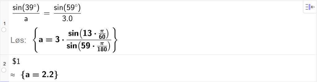 På linje 1 i CAS-vinduet i GeoGebra er det skrevet sin parentes 39 gradsymbol parentes slutt delt på a er lik sin parentes 59 gradsymbol parentes slutt delt på 3,0. Svaret med Løs er a er lik et uttrykk som vi finner tilnærmet verdi til, i neste linje. På linje 2 er det skrevet dollartegn 1. Svaret med tilnærming er a er lik 2,2. Skjermutklipp.