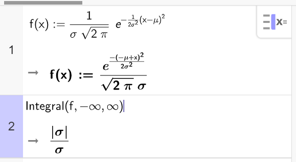 Skjermutklipp fra CAS i GeoGebra. På linje 1 er f definert som en normalfordelingsfunksjon med forventningsverdi lik my og standardavvik lik sigma. På linje 2 er kommandoen Integral med argumentene f, minus uendelig og uendelig regnet ut til sigma delt på absoluttverdien til sigma. Skjermutklipp.
