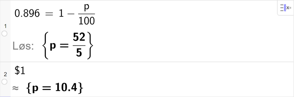 CAS-vinduet i GeoGebra, to linjer. På linje 1 er det skrevet 0,896 er lik 1 minus p delt på 100. Svaret med "Løs" er p er lik 52 femdeler. På linje 2 er det skrevet dollartegn 1. Svaret med tilnærming er p er lik 10,4. Skjermutklipp.