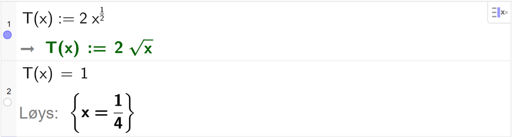 På linje 1 i CAS-vindauget i GeoGebra er T av x definert som 2 x opphøgd i ein halv. På linje 2 er T av x sett lik 1. Svaret med Løys er x er lik 1 fjerdedel. Skjermutklipp.