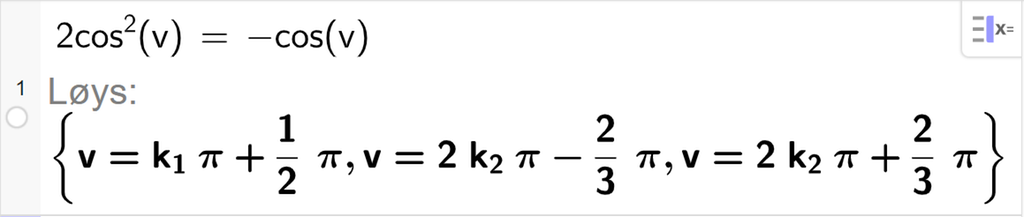 CAS-utrekning med GeoGebra. På linje 1 er det skrive 2 cosinus i andre v er lik minus cosinus til v. Svaret med "Løys" er v er lik k 1 pi pluss ein halv pi eller v er lik 2 k 2 pi minus 2 tredjedels pi eller v er lik 2 k 2 pi pluss 2 tredjedels pi. Skjermutklipp.