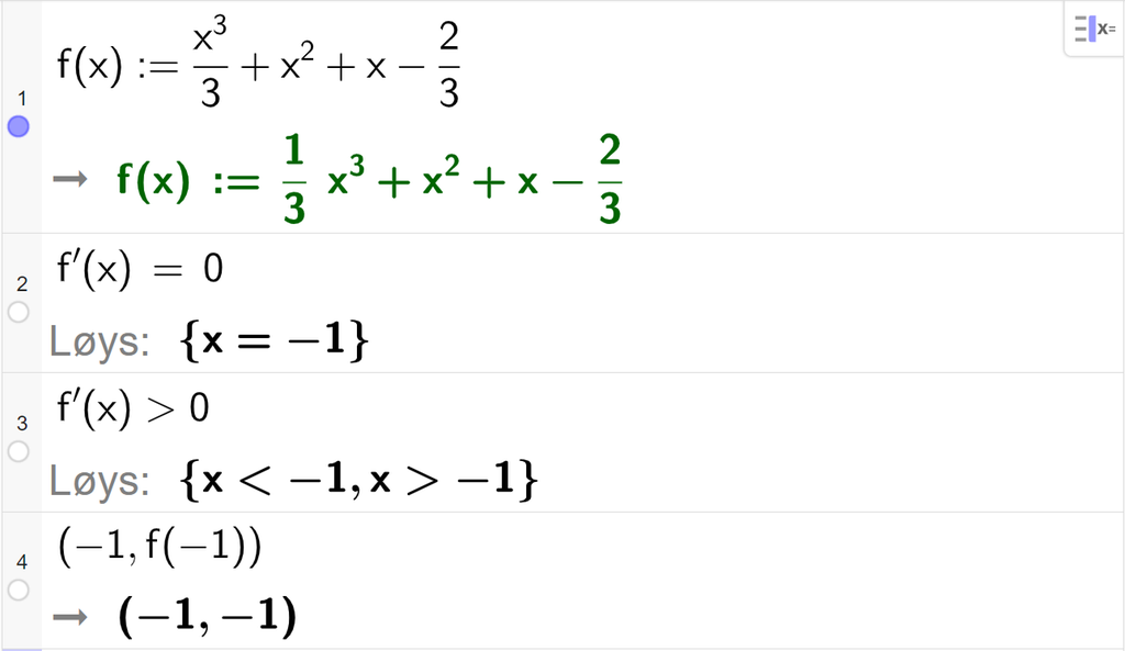 CAS-utrekning med GeoGebra. På linje 1 er det skrive f av x kolon er lik x i tredje delt på 3 pluss x i andre pluss x minus 2 tredelar. Svaret er det same. På linje 2 er det skrive f derivert av x er lik 0. Svaret med "Løys" er x er lik minus 1. På linje 3 er det skrive f derivert av x større enn 0. Svaret med "Løys" er x mindre enn minus 1 eller x større enn minus 1. På linje 4 er det skrive parentes minus 1 komma, f av minus 1 parentes slutt. Svaret er parentes minus 1 komma, minus 1 parentes slutt. Skjermutklipp.