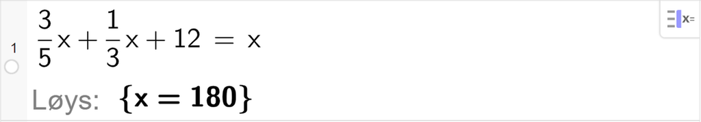 Likningsløysing med CAS i GeoGebra, ei linje. Det står 3 femtedels x pluss 1 tredjedels x pluss 12 er lik x. Svaret med Løys er x er lik 180. Skjermutklipp.