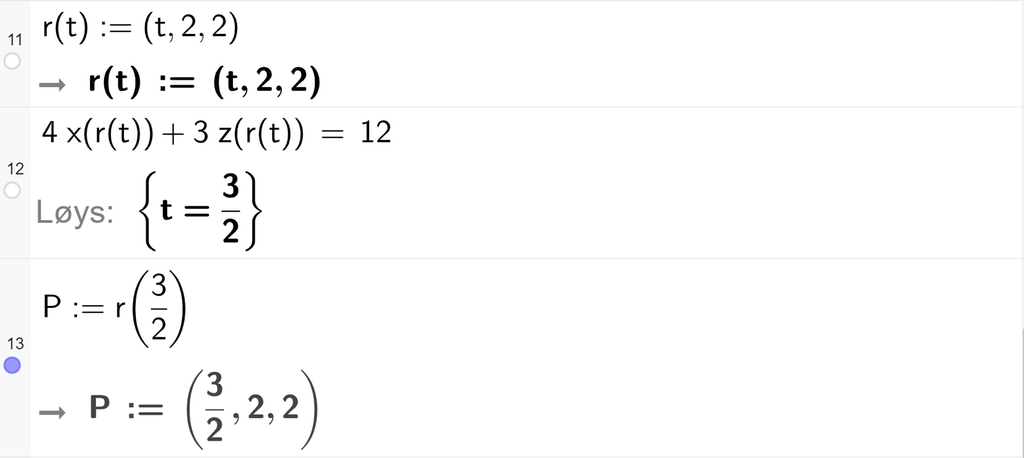 Skjermutklipp frå CAS-vindauget i GeoGebra. På linje 11 er r av t definert med koordinatane t, 2 og 2. På linje 12 er 4 x av r av t pluss 3 z av r av t sett lik 12. Svaret med Løys er t er lik 3 halve. På linje 13 er P definert som r av 3 halve. Svaret er P kolon er lik koordinatane 3 halve, 2 og 2. Skjermutklipp.