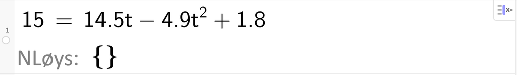 Skjermutklipp frå CAS i GeoGebra. På linje 1 er det skrive 15 er lik 14,5 t minus 4,9 t i andre pluss 1,8. Svaret med NLøys er ingenting. Skjermutklipp.