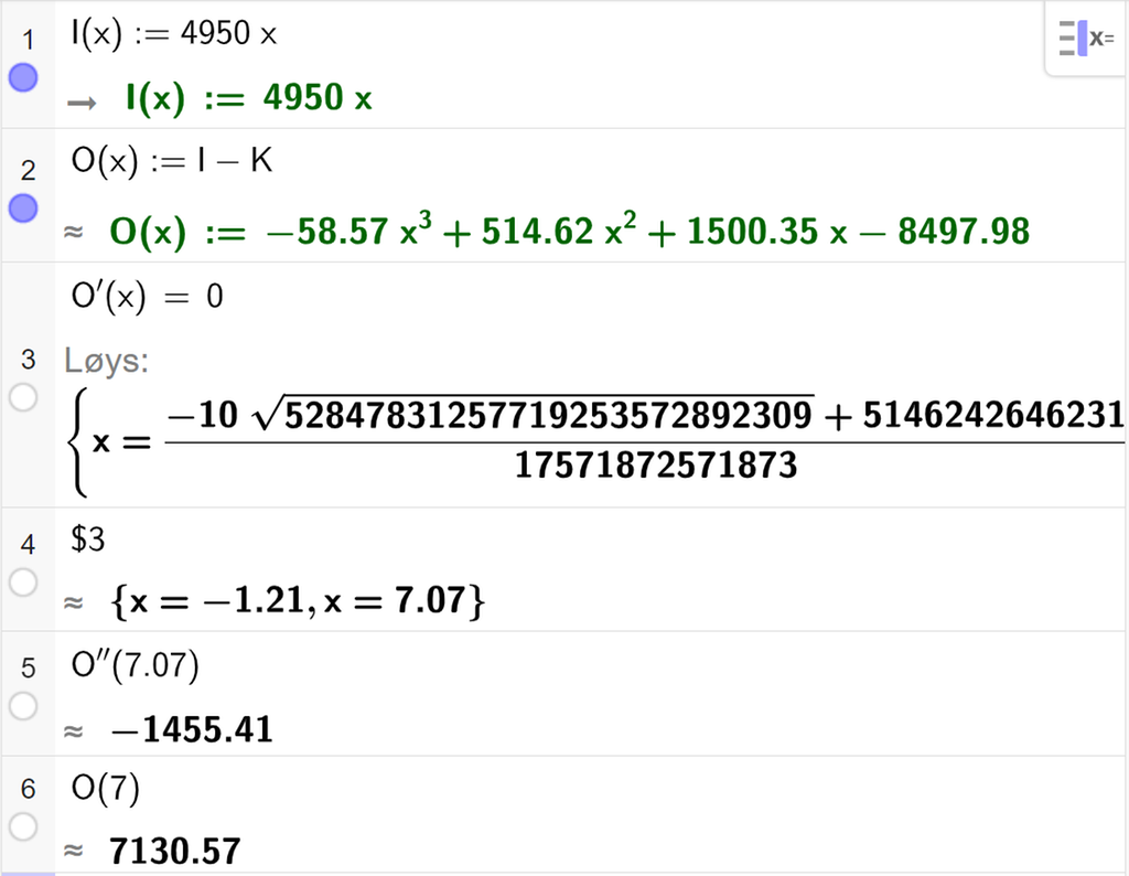 Skjermutklipp som viser CAS-utrekning med GeoGebra. På linje 1 er inntektsfunksjonen I av x kolon er lik 4950 x skriven inn. På linje 2 er overskotsfunksjonen O av x kolon er lik I minus K skriven inn. På linje 3 er likninga O derivert av x er lik 0 løyst med "Løys". Svaret blir forenkla på neste linje. På linje 4 er det skrive dollarteikn 3. Svaret med tilnærming er x er lik minus 1,21 eller x er lik 7,07. På linje 5 er O dobbeltderivert av 7,07 rekna ut med tilnærming til minus 1455,57. På linje 6 er O av 7 rekna ut med tilnærming til 7130,57.