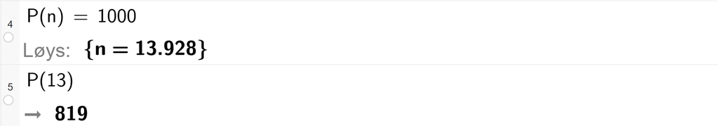 På linje 4 i CAS-vindauget i GeoGebra er P av n sett lik 1000. Svaret med Løys er n er lik 13,928. På linje 5 er P av 13 rekna ut til 819. Skjermutklipp.