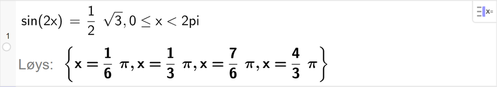 CAS-utrekning med GeoGebra. På linje 1 er det skrive sin parentes 2 x parentes slutt er lik ei halv rot 3 komma, 0 mindre eller lik x mindre enn 2 pi. Svaret med "Løys" er x er lik 1 sjettedels pi eller x er lik 1 tredjedels pi eller x er lik 7 sjettedels pi eller x er lik 4 tredjedels pi. Skjermutklipp.