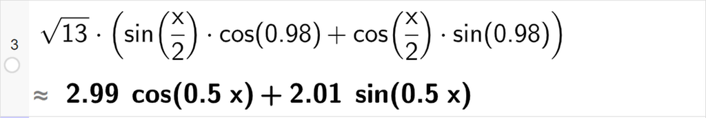 CAS-utregning med GeoGebra. På linje 3 er det skrevet rot 13 multiplisert med parentes sinus x halve multiplisert med cosinus 0,98 pluss cosinus x halve multiplisert med sinus 0,98 parentes slutt. Svaret med tilnærming er 2,99 cosinus x halve pluss 2,01 sinus x halve. Skjermutklipp.