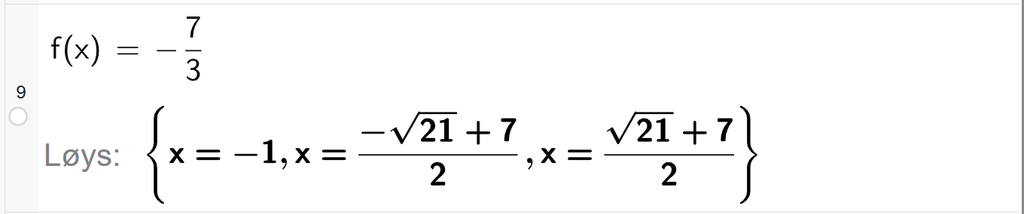 På linje 9 i CAS-vindauget i GeoGebra er f av x sett lik minus 7 tredjedelar. Svaret med Løys er x er lik minus 1 eller x er lik brøken med teljar minus rota av 21 pluss 7 og nemnar 2 eller x er lik brøken med teljar rota av 21 pluss 7 og nemnar 2. Skjermutklipp.