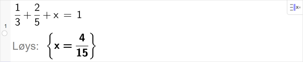 Likningsløysing med CAS i GeoGebra, ei linje. Det står ein tredjedel pluss to femtedelar pluss x er lik 1. Svaret med Løys er x er lik 4 femtendelar. Skjermutklipp. 