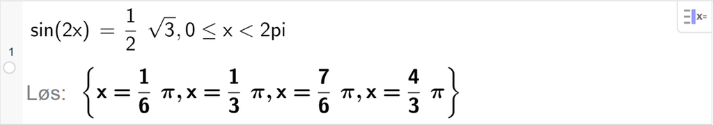 CAS-utregning med GeoGebra. På linje 1 er det skrevet sin parentes 2 x parentes slutt er lik ei halv rot 3 komma, 0 mindre eller lik x mindre enn 2 pi. Svaret med "Løs" er x er lik 1 sjettedels pi eller x er lik 1 tredjedels pi eller x er lik 7 sjettedels pi eller x er lik 4 tredjedels pi. Skjermutklipp.
