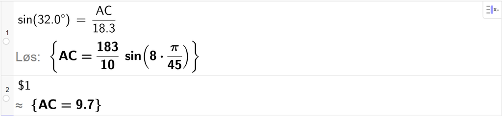På linje 1 i CAS-vinduet i GeoGebra er det skrevet sin parentes 32,0 gradsymbol parentes slutt er lik A C delt på 18.3. Svaret med Løs er A C er lik et eksakt uttrykk som vi finner tilnærmet verdi til, på neste linje. På linje 2 er det skrevet dollartegn 1. Svaret med tilnærming er A C er lik 9,7. Skjermutklipp.