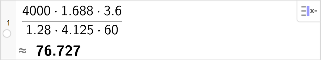 CAS-utregning med GeoGebra. På linje 1 står det parentes 4000 multiplisert med 1,688 multiplisert med 3,6 parentes slutt delt på parentes 1,28 multiplisert med 4,125 multiplisert med 60 parentes slutt. Svaret med tilnærming er 76,727. Skjermutklipp.