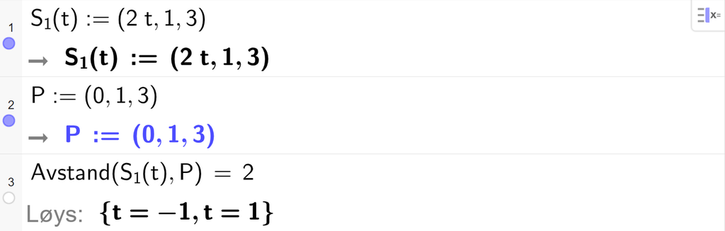 Skjermutklipp frå CAS-vindauget i GeoGebra. På linje 1 er S 1 av t definert med koordinatane 2 t, 1 og 3. På linje 2 er P definert med koordinatane 0, 1 og 3. På linje 3 er Avstand med argumenta S 1 av t og P sett lik 2. Svaret med Løys er t er lik minus 1 eller t er lik 1. Skjermutklipp.