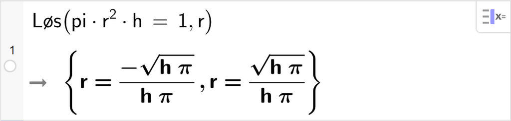 CAS-utregning med GeoGebra. På linje 1 er det skrevet Løs parentes pi multiplisert med r i andre multiplisert med h er 1 komma, r parentes slutt. Svaret er r er lik minus rota av parentes h pi parentes slutt delt på h pi eller r er lik rota av parentes h pi parentes slutt delt på h pi. Skjermutklipp.