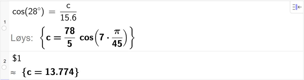 På linje 1 i CAS-vindauget i GeoGebra er det skrive cos parentes 28 gradsymbol parentes slutt er lik c delt på 15,6. Svaret med Løys er c er lik 78 femdelar gonger cos parentes 7 gonger pi delt på 45 parentes slutt. På linje 2 er det skrive dollarteikn 1. Svaret med tilnærming er c er lik 13,774. Skjermutklipp.