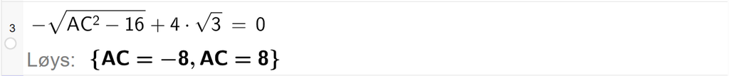 På linje 3 i CAS-vindauget i GeoGebra er det skrive minus rota av parentes A C i andre minus 16 parentes slutt pluss 4 gonger rota av 3 er lik 0. Svaret med Løys er A C er lik minus 8 eller A C er lik 8. Skjermutklipp.