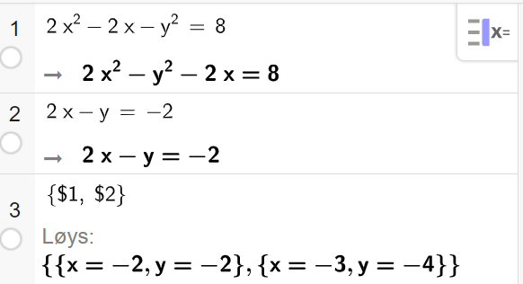 Skjermutklipp frå CAS i GeoGebra. På linje 1 er det skrive 2 x i andre minus 2 x minus y i andre er lik 8. På linje 2 er det skrive 2 x minus y er lik minus 2. På linje 3 er det skrive sløyfeparentes dollarteikn 1 komma, dollarteikn 2 sløyfeparentes slutt. Svaret med Løys er x er lik minus 2, y er lik minus 2 eller x er lik minus 3, y er lik minus 4. Skjermutklipp.