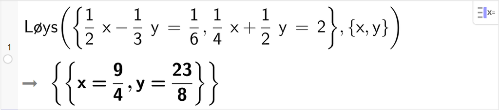 CAS-utrekning med GeoGebra. På linje 1 er det skrive Løys parentes sløyfeparentes 1 halv x minus 1 tredjedels y er lik 1 sjettedel komma, 1 fjerdedels x pluss 1 halv y er lik 2 sløyfeparentes slutt komma, sløyfeparentes x komma, y sløyfeparentes slutt parentes slutt. Svaret er x er lik 9 fjerdedelar og y er lik 23 åttandedelar. Skjermutklipp.