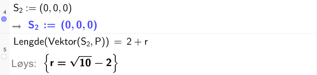 Skjermutklipp frå CAS-vindauget i GeoGebra. På linje 4 er S 2 definert med koordinatane 0, 0 og 0. På linje 5 er Lengde med argumentet Vektor med argumenta S 2 og P sett lik 2 pluss r. Svaret med Løys er r er lik rota av 10 rotteikn slutt minus 2. Skjermutklipp.