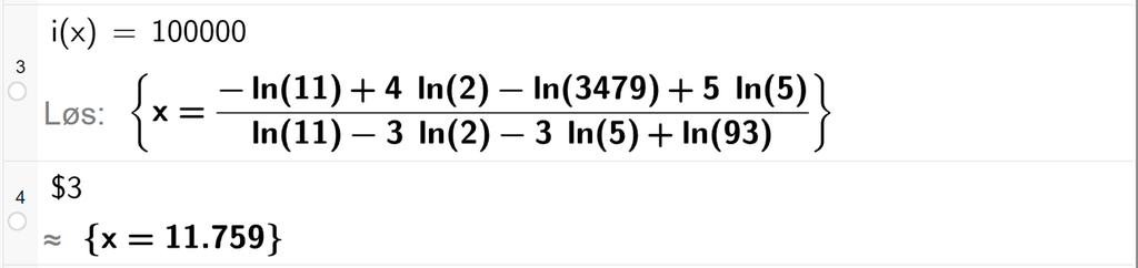 På linje 3 i CAS-vinduet i GeoGebra er i av x satt lik 100000. Svaret med Løs er x er lik et uttrykk som vi finner tilnærma verdi til på neste linje. På linje 4 er det skrevet dollartegn 3. Svaret med tilnærming er x er lik 11,759. Skjermutklipp.