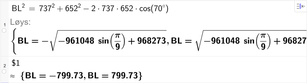 På linje 1 i CAS-vindauget i GeoGebra er B L i andre sett lik 737 i andre pluss 652 i andre minus 2 gonger 737 gonger 652 gonger cos parentes 70 gradsymbol parentes slutt. Svaret med Løys er B L er lik to uttrykk som vi finn tilnærma verdi til, på neste linje. På linje 2 er det skrive dollarteikn 1. Svaret med tilnærming er B L er lik minus 799,73 og B L er lik 799,73. Skjermutklipp.