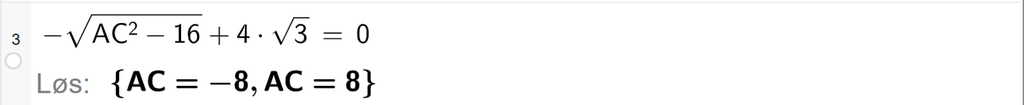 På linje 3 i CAS-vinduet i GeoGebra er det skrevet minus rota av parentes A C i andre minus 16 parentes slutt pluss 4 ganger rota av 3 er lik 0. Svaret med Løs er A C er lik minus 8 eller A C er lik 8. Skjermutklipp.