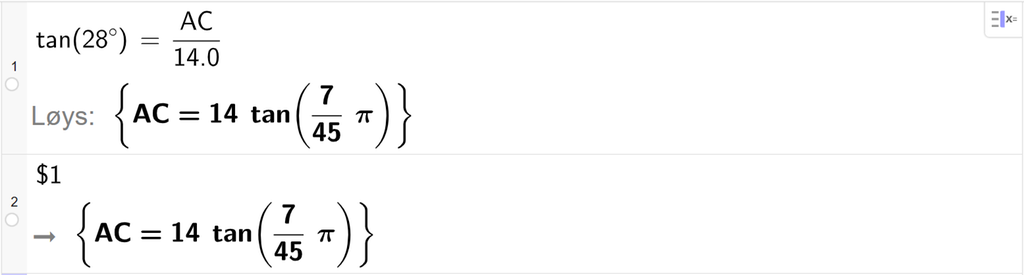 På linje 1 i CAS-vindauget i GeoGebra er det skrive tan parentes 28,0 gradsymbol parentes slutt er lik A C delt på 14,0. Svaret med Løys er A C er lik eit eksakt uttrykk som vi finn tilnærma verdi til, på neste linje. På linje 2 er det skrive dollarteikn 1. Svaret med tilnærming er A C er lik 7,44. Skjermutklipp.