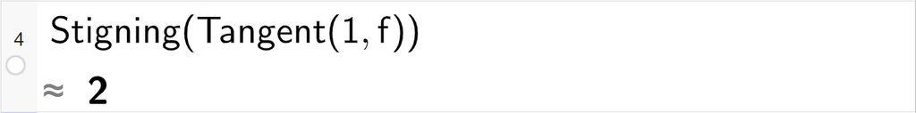 Skjermutklipp av CAS-utrekning med GeoGebra. På linje 4 er det skrive Stigning parentes Tangent parentes 1 komma, f parentes slutt parentes slutt. Svaret er 2.