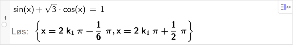 CAS i GeoGebra. På linje 1 er det skrevet sinus til x pluss rota av 3 multiplisert med cosinus til x er lik 1. Svaret med "Løs" er x er lik 2 k 1 pi minus 1 sjettedels pi eller x er lik 2 k 1 pi pluss en halv pi. Skjermutklipp.