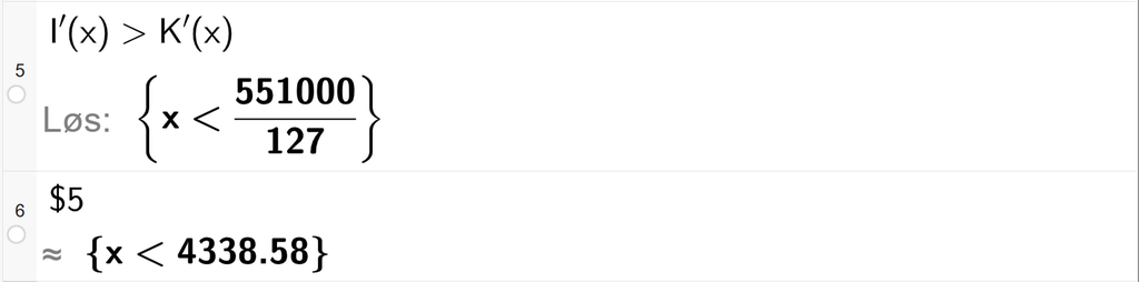 På linje 5 i CAS-vinduet i GeoGebra er det skrevet I derivert av x større enn K derivert av x. Svaret med Løs er x mindre enn en brøk som vi finner tilnærmet verdi til på neste linje. På linje 6 er det skrevet dollartegn 5. Svaret med tilnærming er x mindre enn 4338,58. Skjermutklipp.