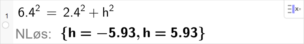 CAS-utregning i GeoGebra. Det står 6,4 i andre er lik 2,4 i andre pluss h i andre. Under står det N Løs sløyfeparentes h er lik minus 5,93 komma h er lik 5,93 sløyfeparentes slutt. Skjermutklipp.