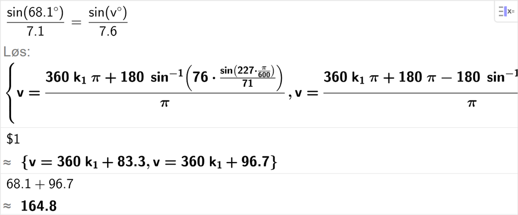 På linje 1 i CAS-vinduet i GeoGebra er det skrevet sin parentes 68,1 gradsymbol parentes slutt delt på 7,1 er lik sin parentes v gradsymbol parentes slutt delt på 7,6. Svaret med Løs er v er lik to uttrykk som vi finner tilnærmet verdi til, i neste linje. På linje 2 er det skrevet dollartegn 1. Svaret med tilnærming er v er lik 360 k 1 pluss 83,3 og v er lik 360 k 1 pluss 96,7. På linje 3 er 68,1 pluss 96,7 regnet ut med tilnærming til 164,8. Skjermutklipp.