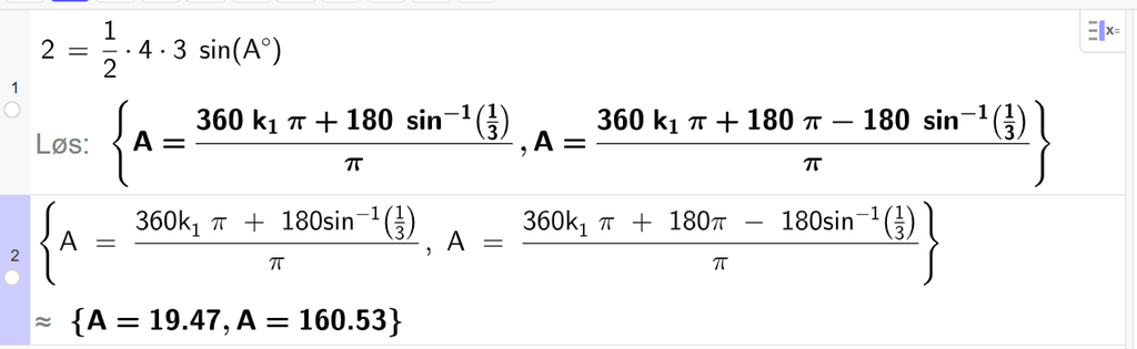 På linje 1 i CAS-vinduet i GeoGebra er det skrevet 2 er lik en halv ganger 4 ganger 3 ganger sin parentes A gradsymbol parentes slutt. Svaret med Løs er A er lik to uttrykk som vi finner tilnærmet verdi til, på neste linje. På linje 2 er svaret i linje 1 hentet inn. Svaret med tilnærming er A er lik 19,47 og A er lik 160,53. Skjermutklipp.